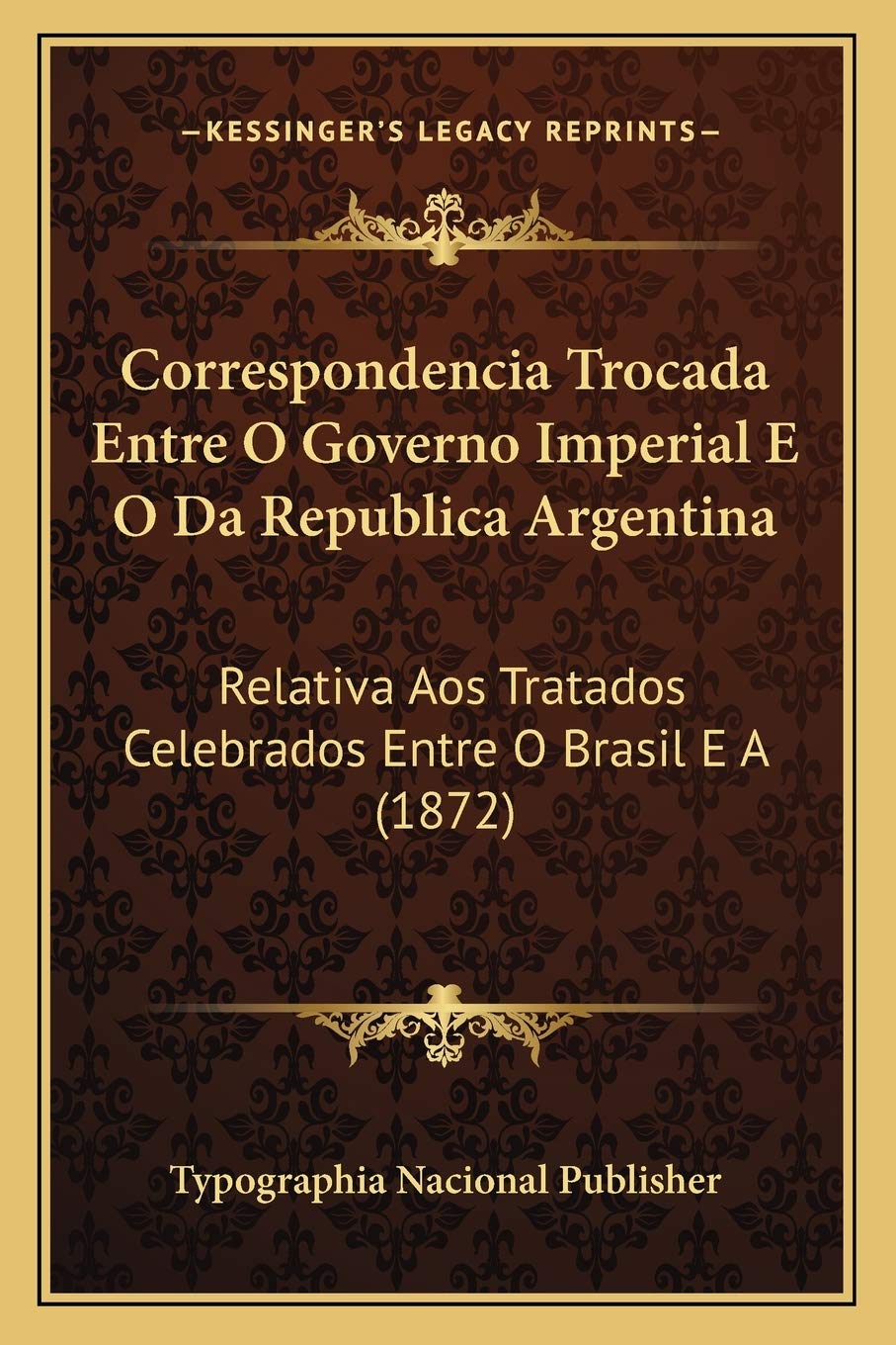 Correspondencia Trocada Entre O Governo Imperial E O Da Republica Argentina: Relativa Aos Tratados Celebrados Entre O Brasil E A (1872) baixar o livro de graça