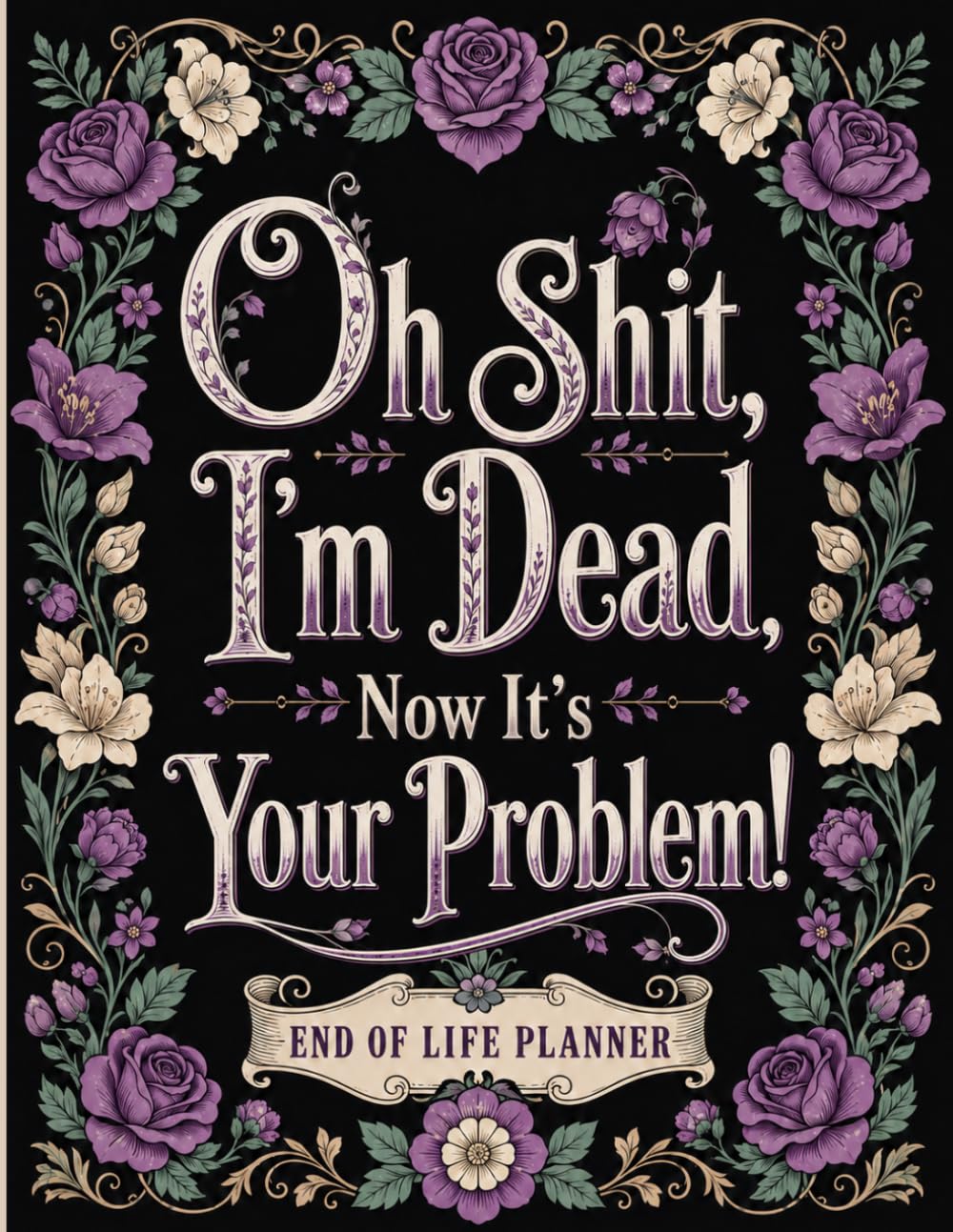 ler totalmente Oh Shit, I’m Dead, Now It’s Your Problem!: A Simple End-of-Life Organizer for Final Wishes, Personal Details, Important Records, Essential Documents, and Family Guidance