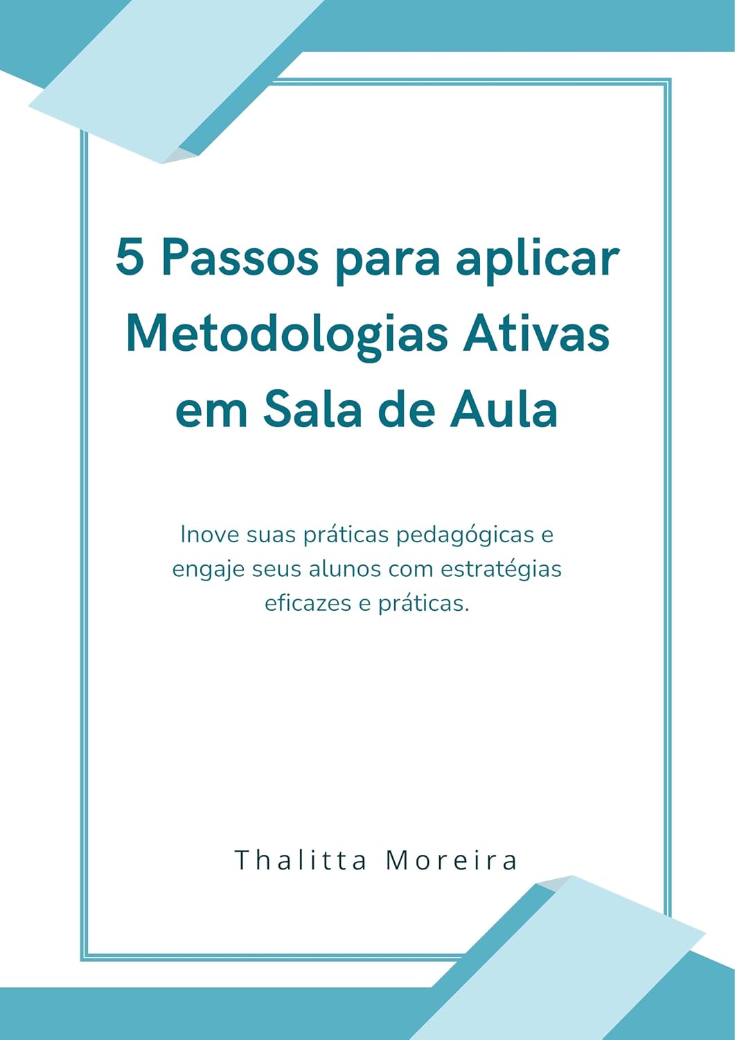 5 Passos para aplicar Metodologias Ativas em Sala de Aula: Inove suas práticas pedagógicas e engaje seus alunos com estratégias eficazes e práticas. baixar livro de graça