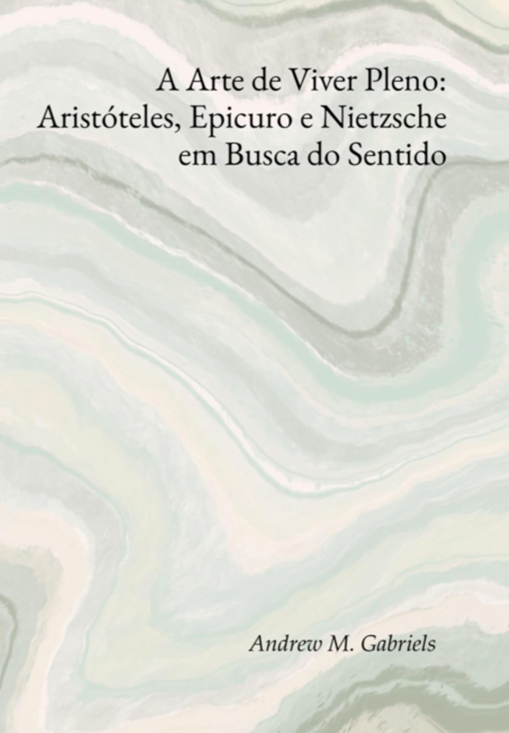 A Arte De Viver Pleno: Aristóteles, Epicuro E Nietzsche Em Busca Do Sentido baixar livro de graça