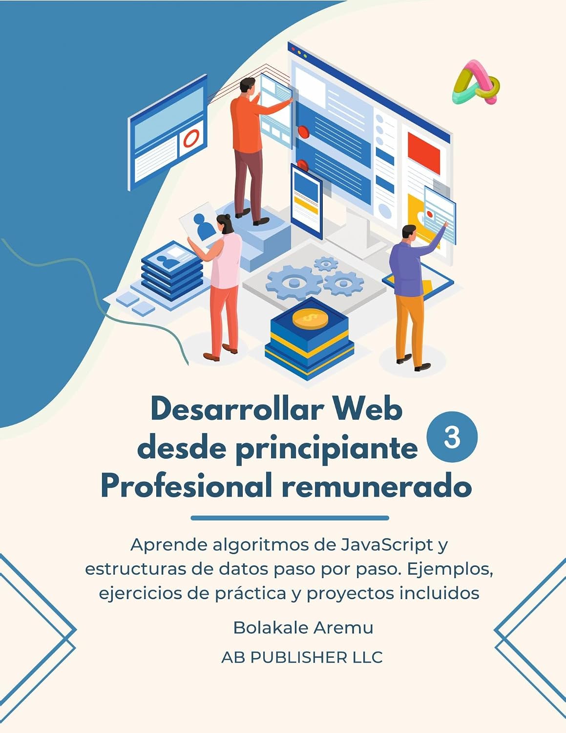 Desarrollar Web desde principiante a Profesional remunerado, Volumen 3: Aprende algoritmos de JavaScript y estructuras de datos paso por paso. Ejemplos, ejercicios de... (Spanish Edition) baixar o livro de graça