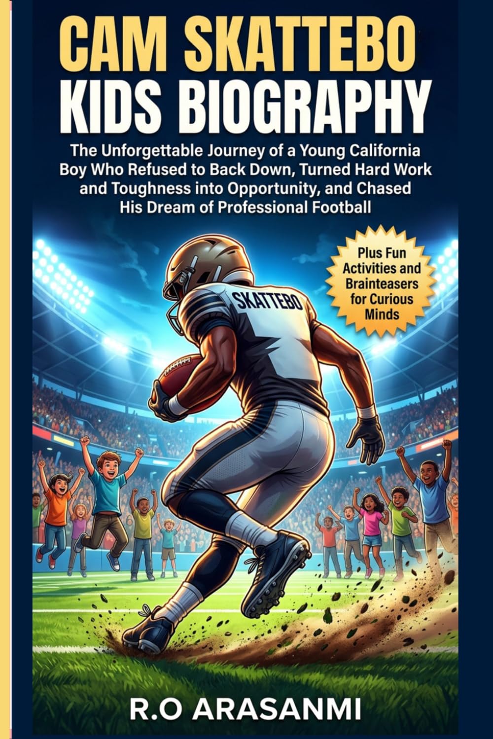 CAM SKATTEBO: KIDS BIOGRAPHY: The Unforgettable Journey of a Young California Boy Who Refused to Back Down, Turned Hard Work Toughness into Opportunity, and Chased His Dream of Professional Football