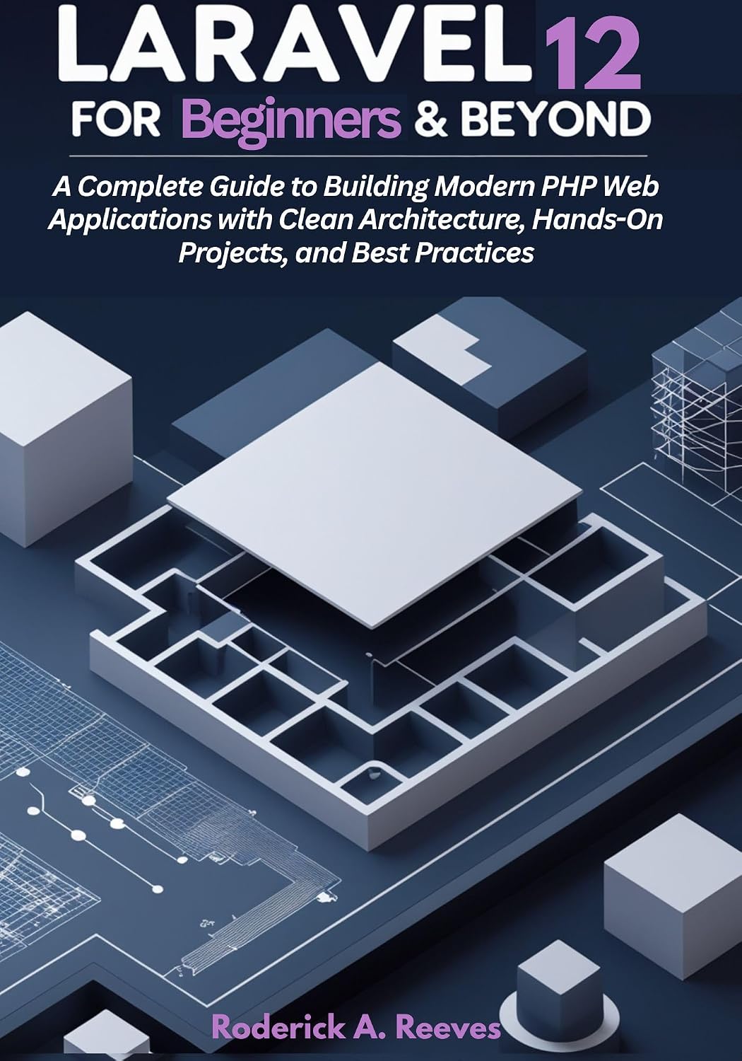 capítulo por capítulo baixar Laravel 12 for Beginners & Beyond: A Complete Guide to Building Modern PHP Web Applications with Clean Architecture, Hands-On Projects, and Best Practices (English Edition)