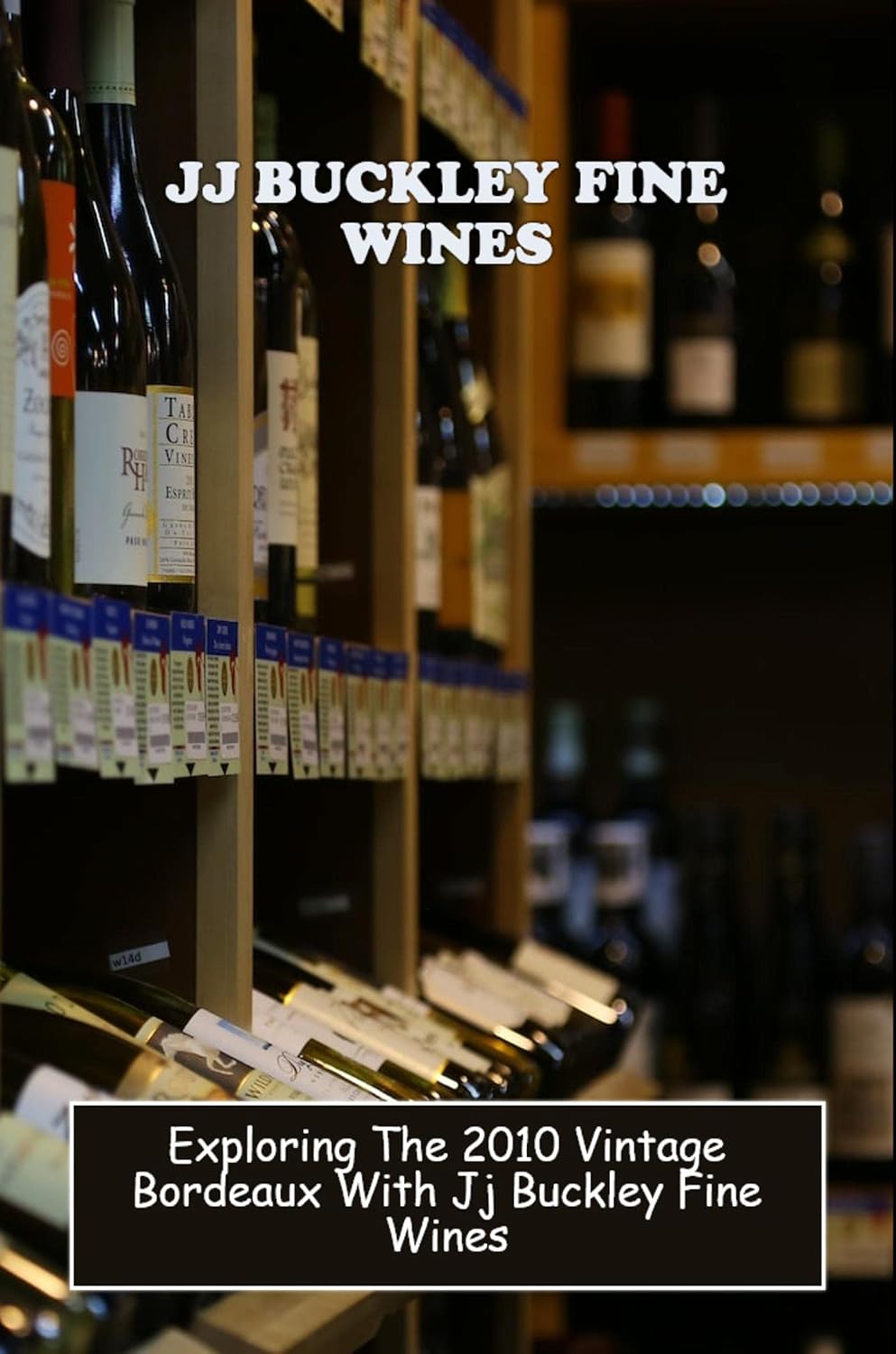 ler totalmente Jj Buckley Fine Wines: Exploring The 2010 Vintage Bordeaux With Jj Buckley Fine Wines (English Edition)