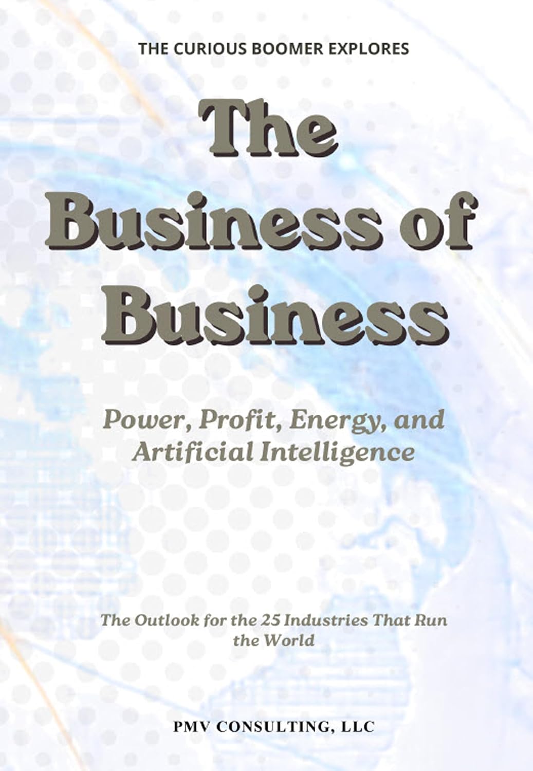 THE BUSINESS OF BUSINESS: Power, Profit, Energy, and Artificial Intelligence - The Outlook for the 25 Industries That Run the World (English Edition) baixar livro de graça