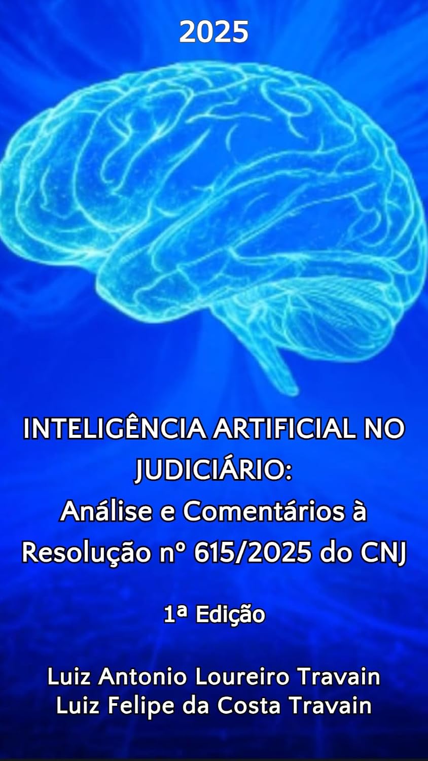 ler totalmente INTELIGÊNCIA ARTIFICIAL NO JUDICIÁRIO: Análise e Comentários à Resolução nº 615/2025 do CNJ