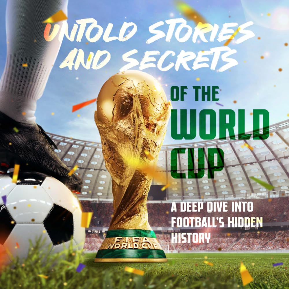 ler totalmente Untold Stories and Secrets of the World Cup: A Deep Dive into Football's Hidden History