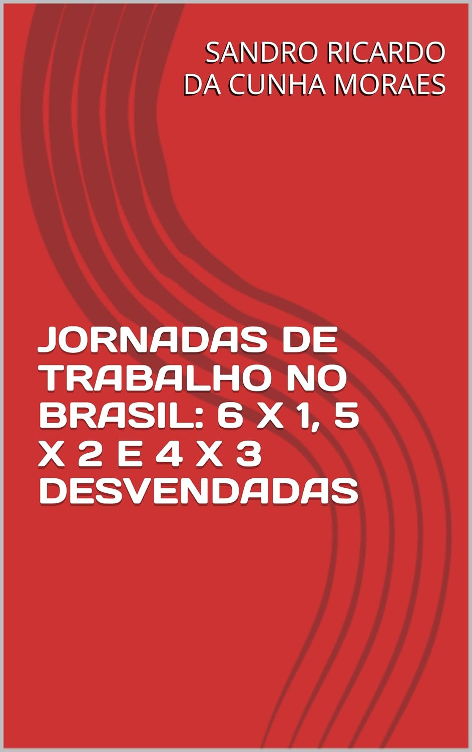 JORNADAS DE TRABALHO NO BRASIL: 6 X 1, 5 X 2 E 4 X 3 DESVENDADAS baixar livro de graça
