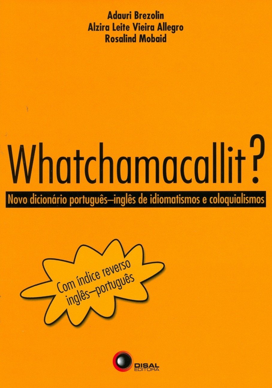 Whatchamacallit?: Novo dicionário português-inglês de idiomatismos e coloquialismos