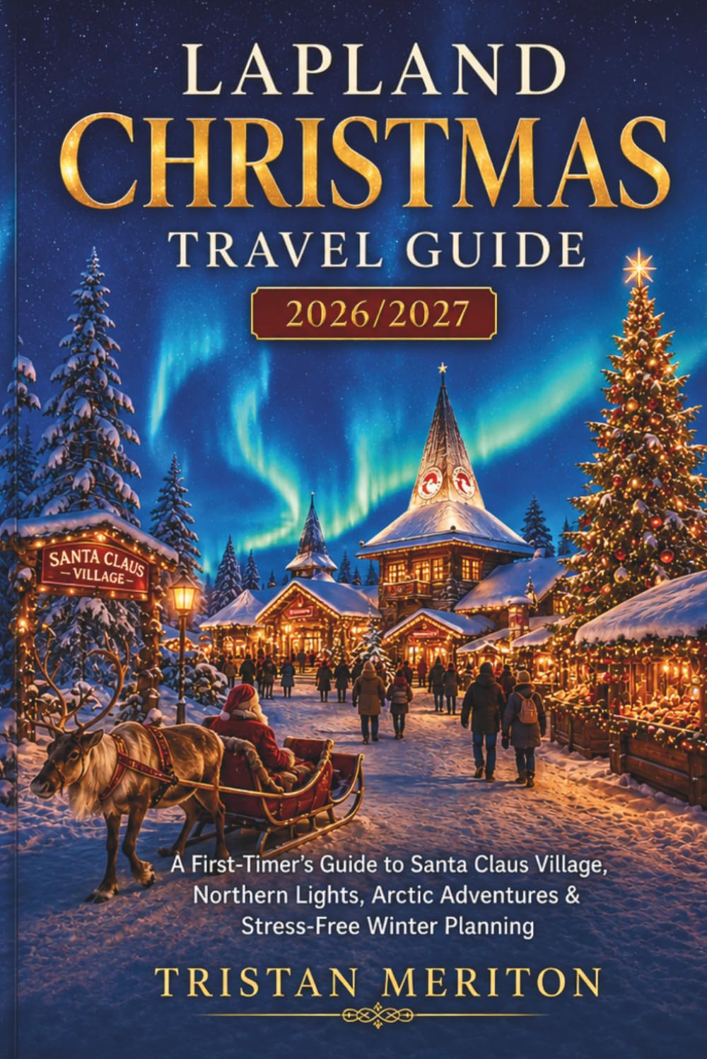 LAPLAND CHRISTMAS TRAVEL GUIDE 2026/2027: A First-Timer's Guide to Santa Claus Village, Northern Lights, Arctic Adventures & Stress-Free Winter Planning baixar livro de graça