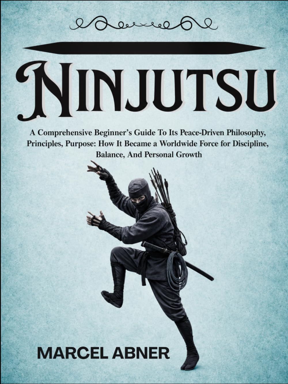 NINJUTSU: A Comprehensive Beginner’s Guide To Its Peace-Driven Philosophy, Principles, Purpose: How It Became a Worldwide Force for Discipline, Balance, And Personal Growth baixar o livro de graça