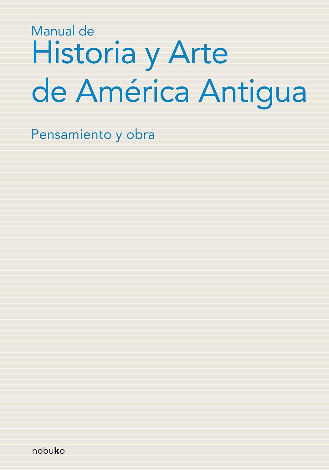 ler totalmente Manual de historia y arte de América Antigua: Pensamiento y obra (Spanish Edition)