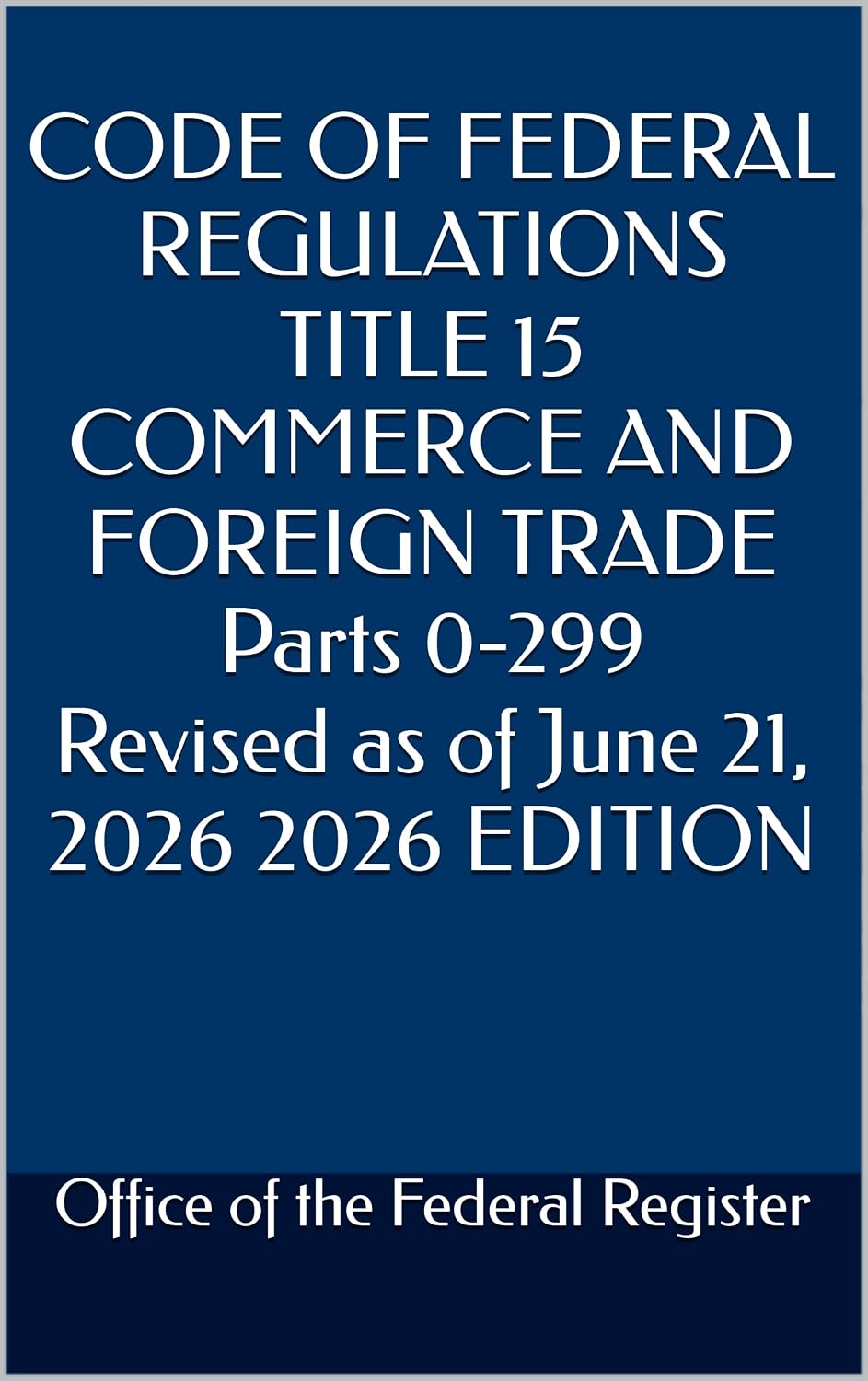 CODE OF FEDERAL REGULATIONS TITLE 15 COMMERCE AND FOREIGN TRADE Parts 0-299 Revised as of June 21, 2026 2026 EDITION (English Edition) baixar o livro de graça