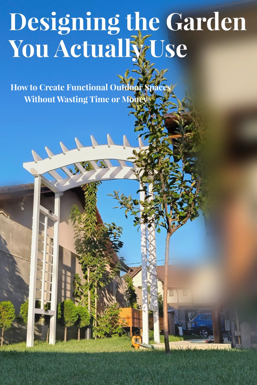 ler totalmente Designing the Garden You Actually Use: How to Create Functional Outdoor Spaces Without Wasting Time or Money