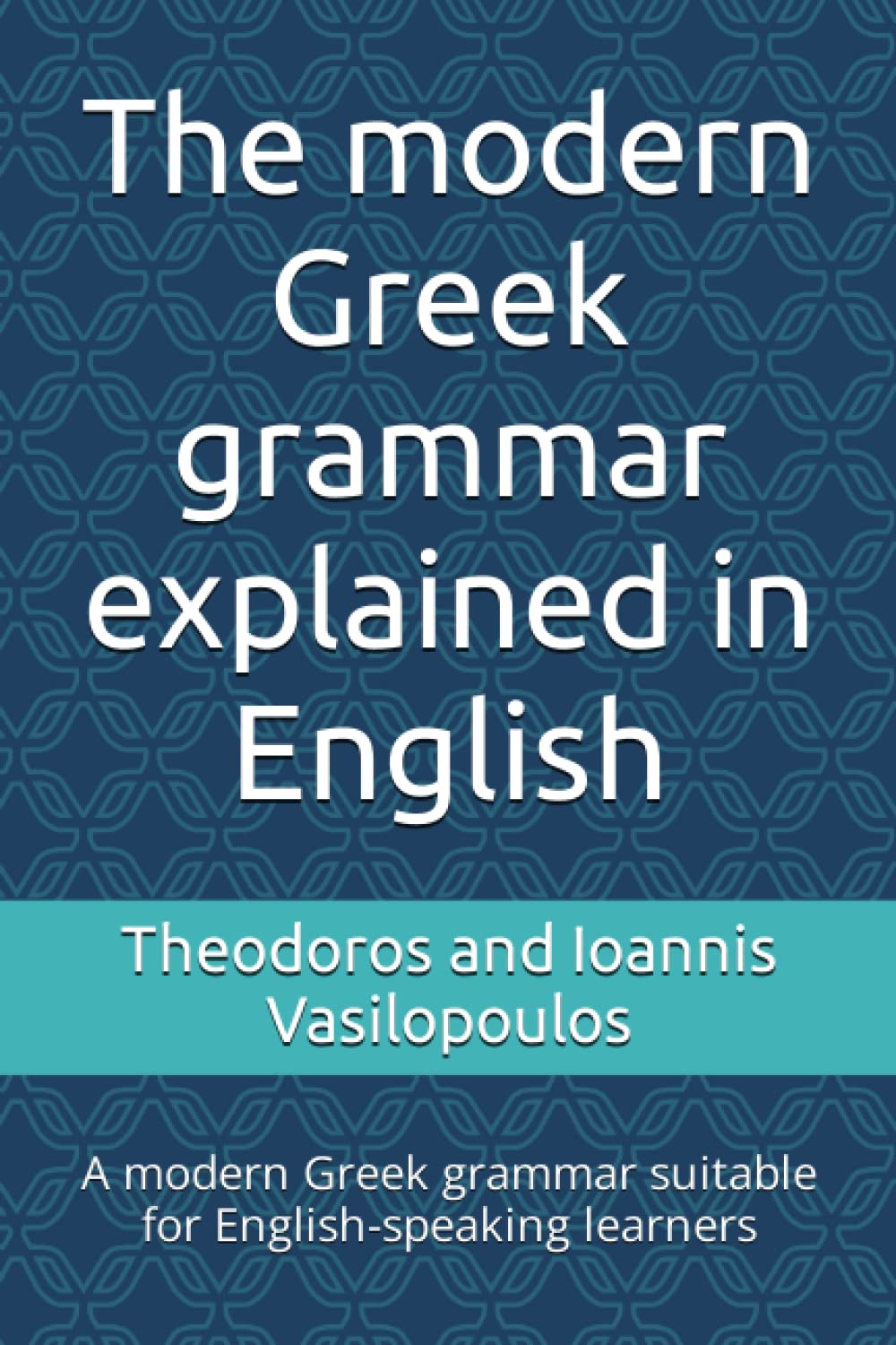 The modern Greek grammar explained in English: A modern Greek grammar suitable for English-speaking learners (Practise and learn the basics in Greek)