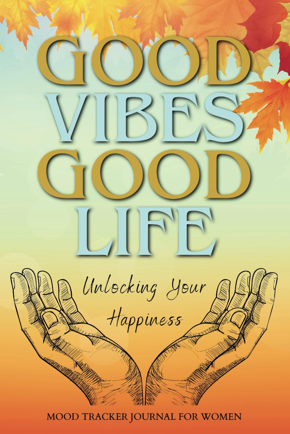 Good Vibes, Good Life Unlocking Your Happiness: Mood Tracker Journal for Women two months (September, October) 128 pages 6"x9" Color Autumn Background Cover baixar livro de graça