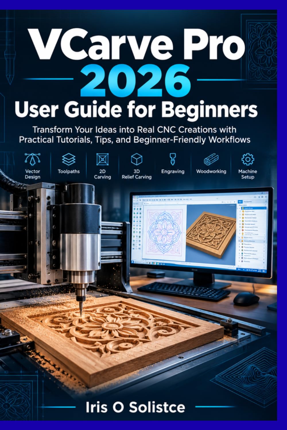 VCarve Pro 2026 User Guide for Beginners: Transform Your Ideas into Real CNC Creations with Practical Tutorials, Tips, and Beginner-Friendly Workflows baixar o livro de graça
