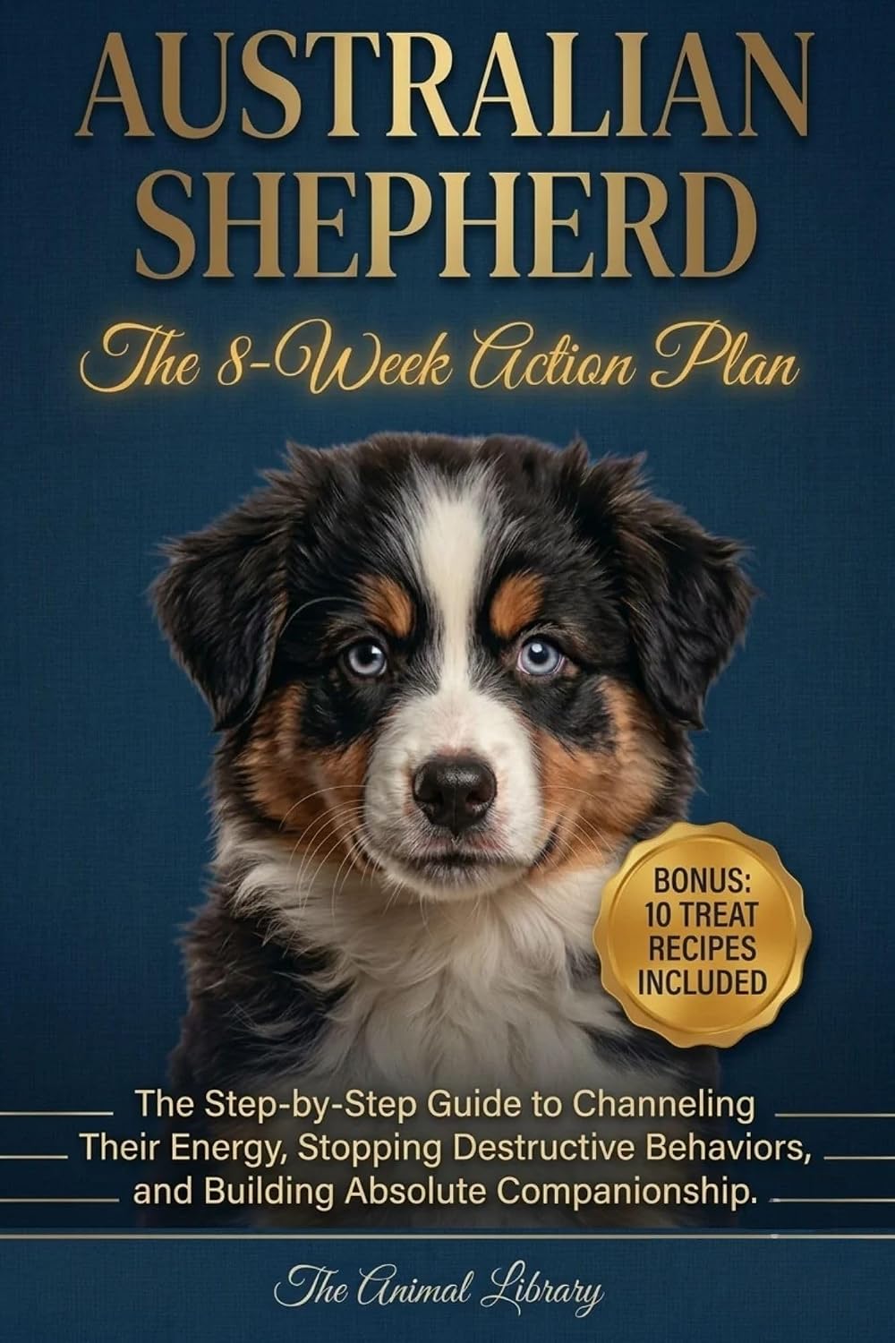 ler totalmente Australian Shepherd: The 8-Week Action Plan | The Step-by-Step Guide to Channeling Their Energy, Stopping Destructive Behavior, and Building Absolute Companionship (English Edition)