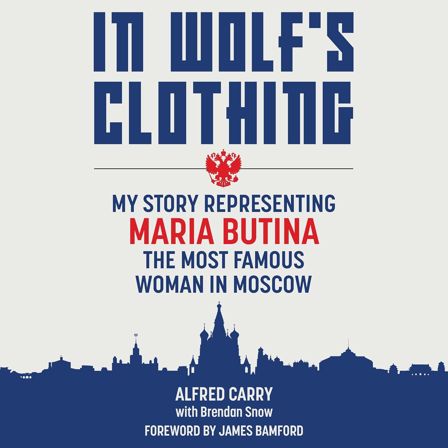 In Wolf's Clothing: My Story Representing Maria Butina, the Most Famous Woman in Moscow