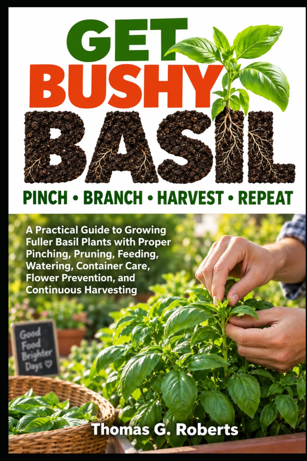 Get Bushy Basil Pinch - Branch - Harvest - Repeat: A Practical Guide to Growing Fuller Basil Plants with Proper Pinching, Pruning, Feeding, Watering,... Flower Prevention, and Continuous Harvesting baixar livro de graça