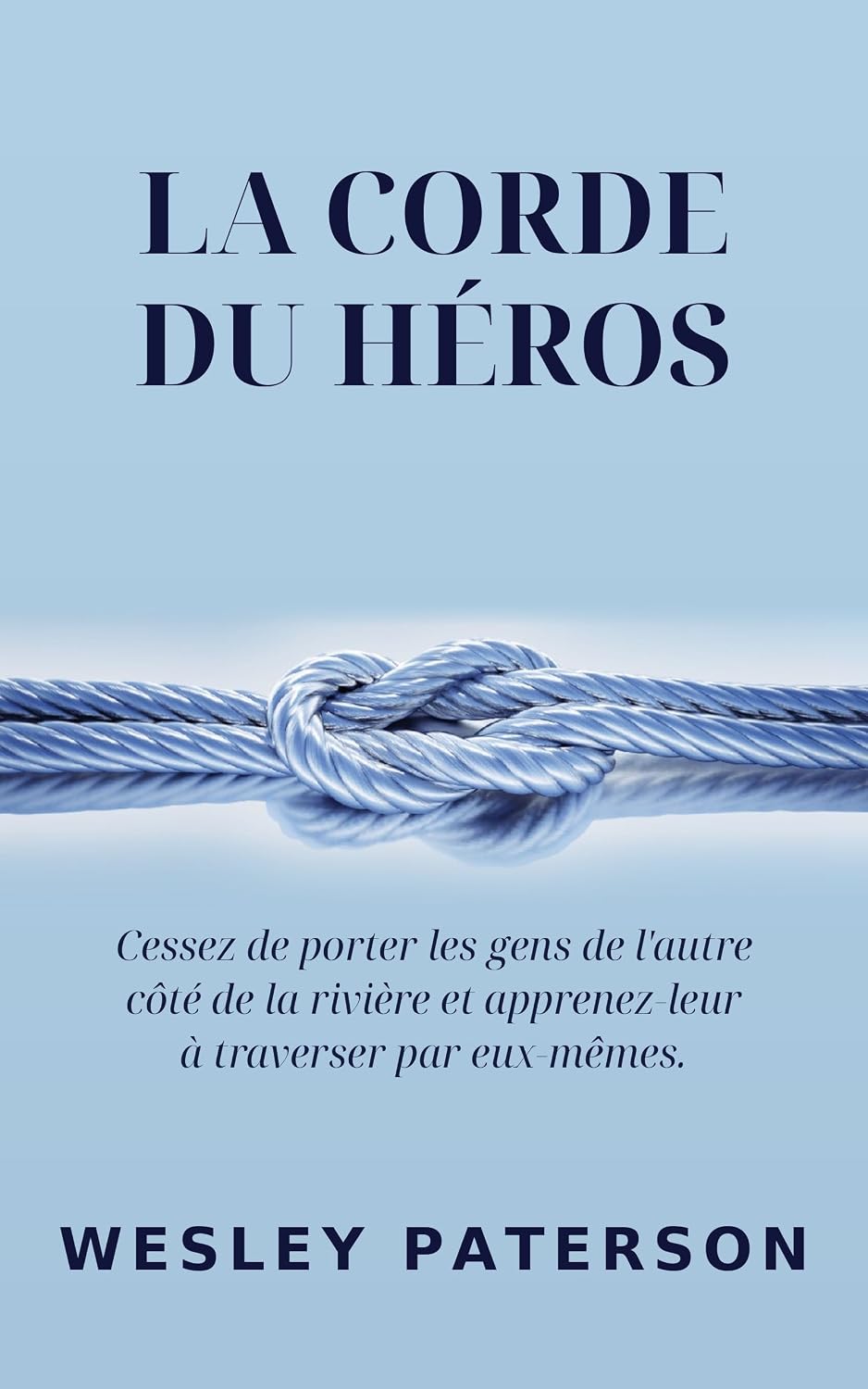 La Corde du héros: Cessez de porter les gens de l'autre côté de la rivière et apprenez-leur à traverser par eux-mêmes (French Edition) baixar o livro de graça