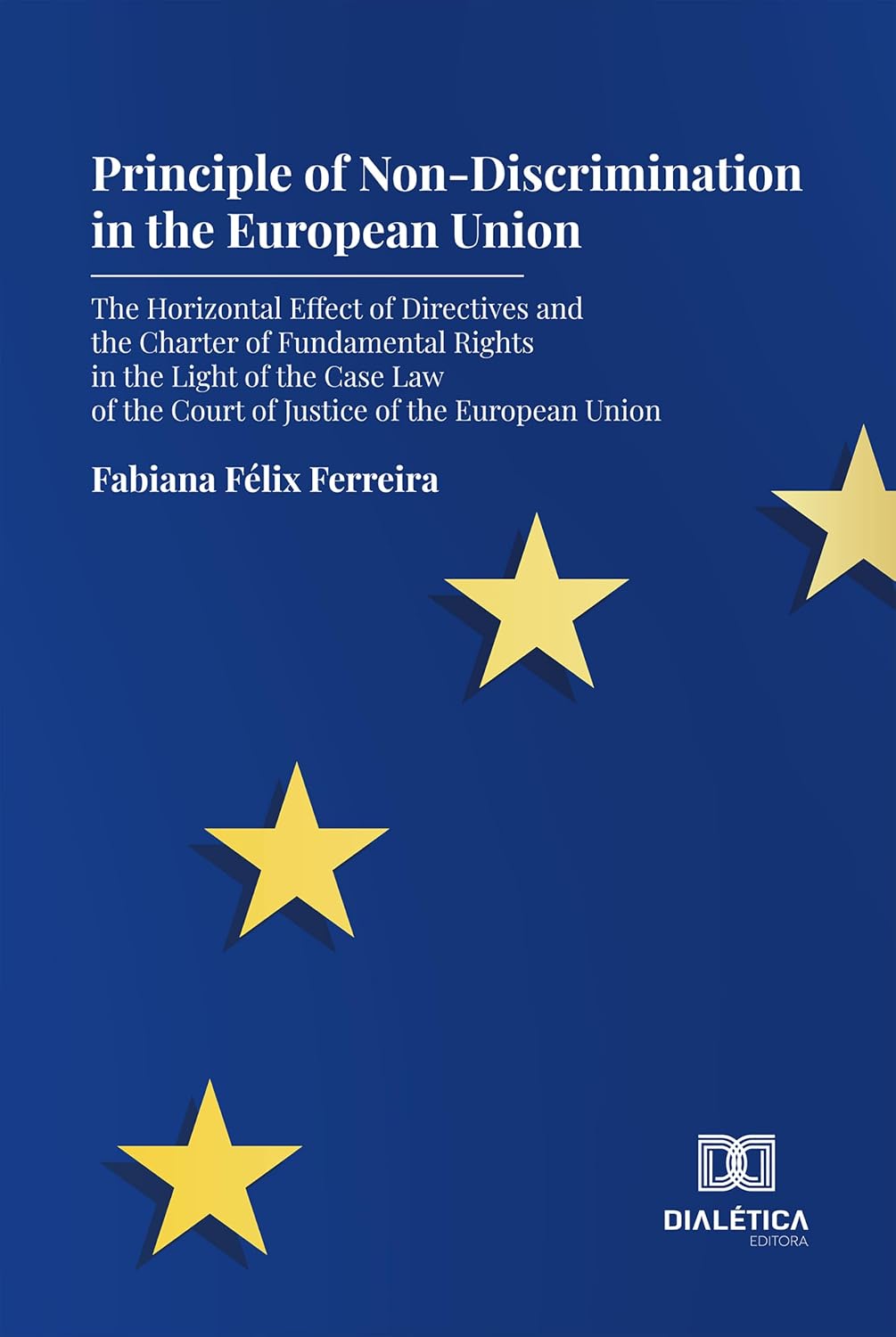 Principle of Non-Discrimination in the European Union: The Horizontal Effect of Directives and the Charter of Fundamental Rights in the Light of the Case ... of the European Union (English Edition)