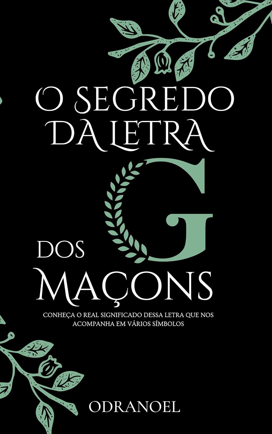 O SEGREDO DA LETRA G DOS MAÇONS: Conheça o Real Significado Dessa Letra que nos Acompanha em Vários Símbolos baixar livro de graça