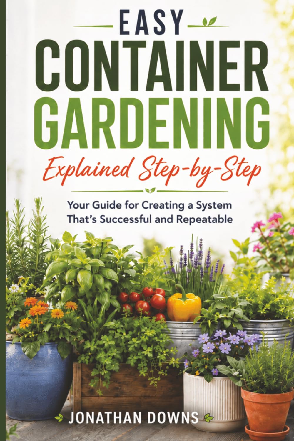 Easy Container Gardening Explained Step-by-Step: Your Guide for Creating a System That's Successful and Repeatable baixar o livro de graça