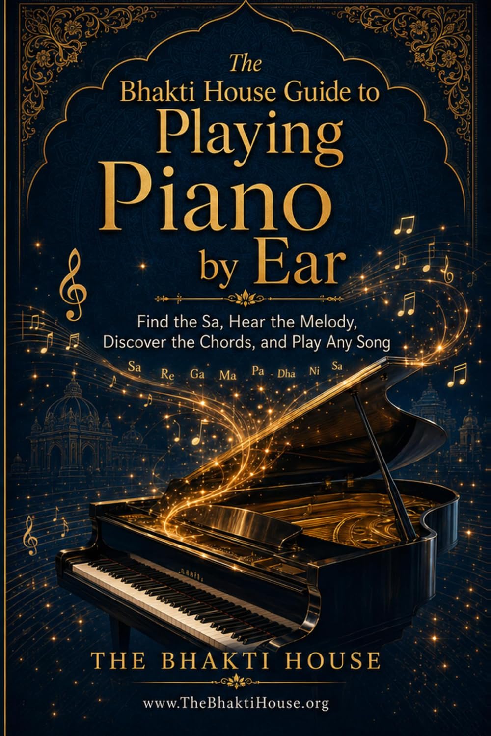 ler totalmente The Bhakti House Guide to Playing Piano by Ear: Find the Sa, Hear the Melody, Discover the Chords, and Play Any Song (The Bhakti House Music Series)