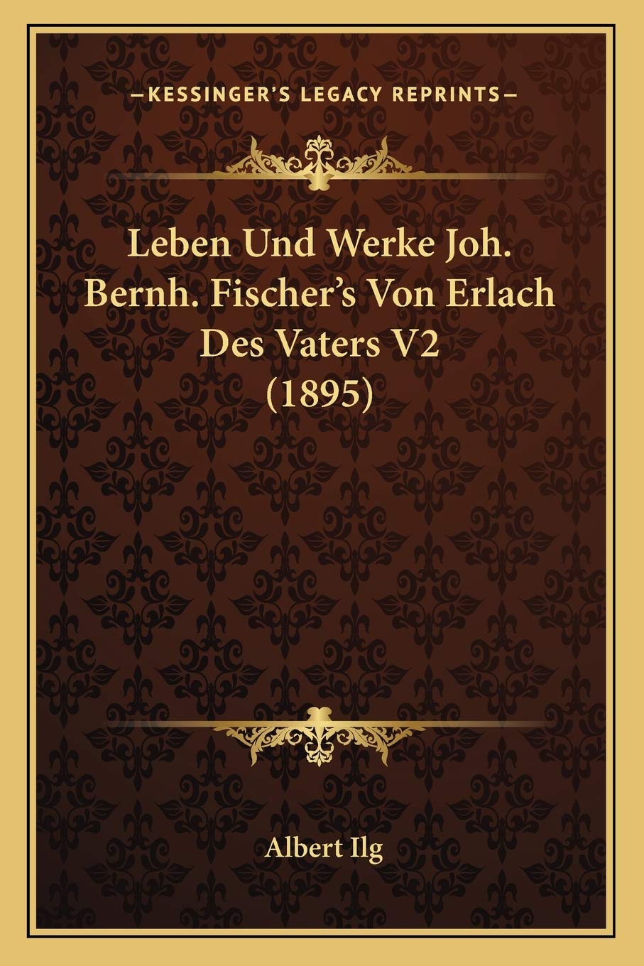 Leben Und Werke Joh. Bernh. Fischer's Von Erlach Des Vaters V2 (1895)