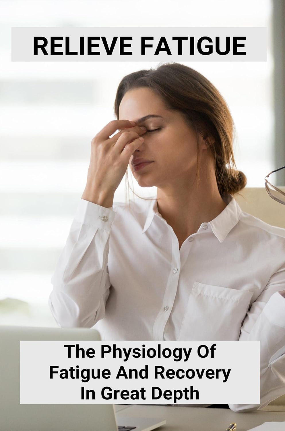 Relieve Fatigue: The Physiology Of Fatigue And Recovery In Great Depth (English Edition) baixar livro de graça