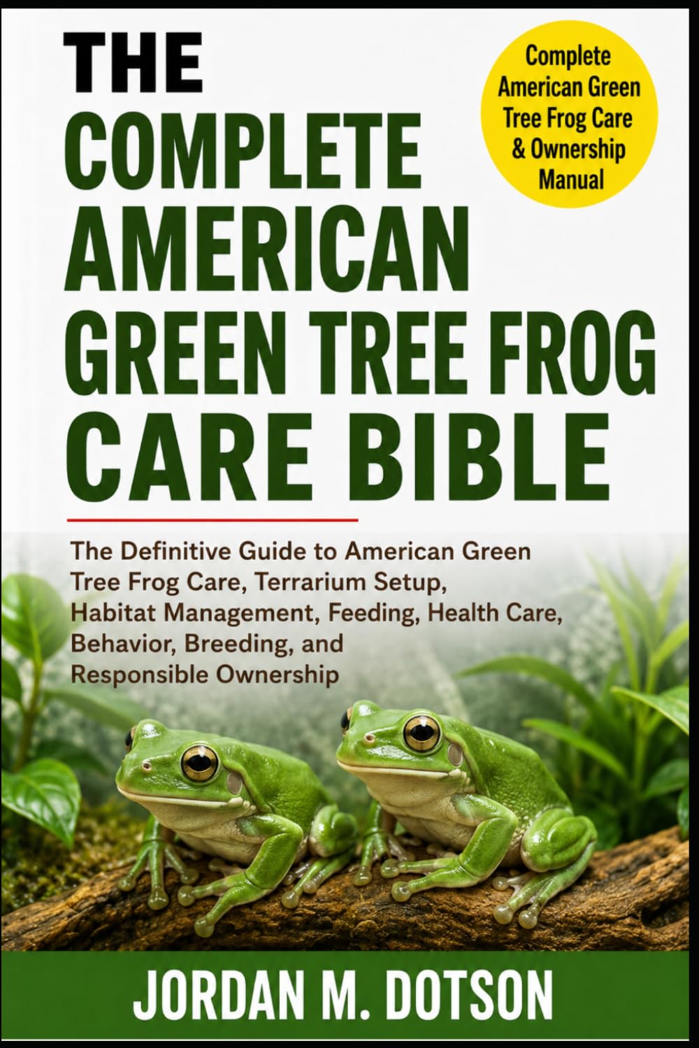 The Complete American Green Tree Frog Care Bible: The Definitive Guide to American Green Tree Frog Care, Terrarium Setup, Habitat Management, Feeding, Health Care, Behavior, Breeding, and Responsible Ownership baixar o livro de graça