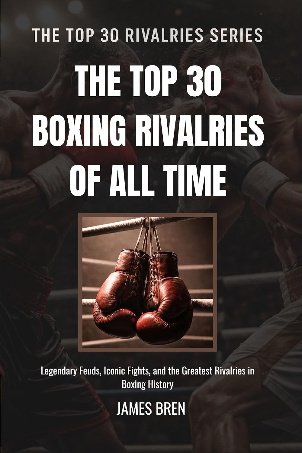ler totalmente The Top 30 Boxing Rivalries of all Time: Legendary Feuds, Iconic Fights, and the Greatest Rivalries in Boxing History (The Top 30 Rivalries Series Book 1) (English Edition)