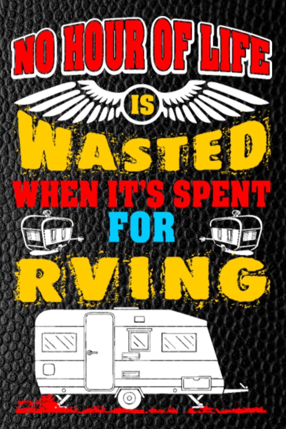 No Hour of Life Is Wasted When It's Spent for RVing: Exploring the Open Road, Embracing Freedom, and Making Memories Mile by Mile - blank writing... notes or writing down your thought and ideas. baixar livro de graça