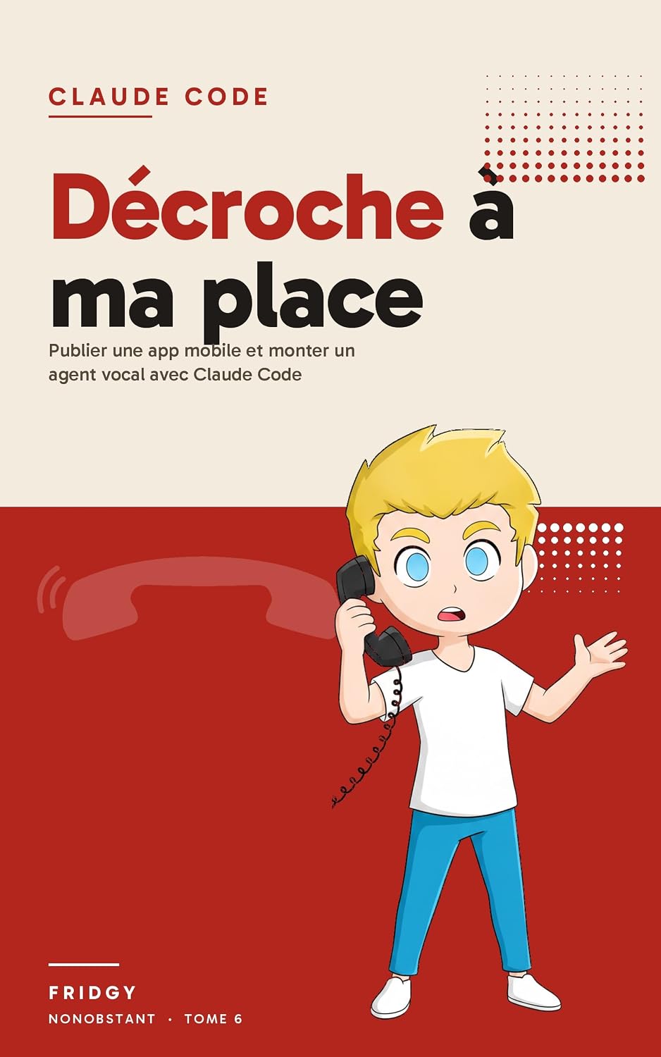 ler totalmente Décroche à ma place: Publier une app mobile et monter un agent vocal avec Claude Code (Claude Code pour de vrai t. 6) (French Edition)