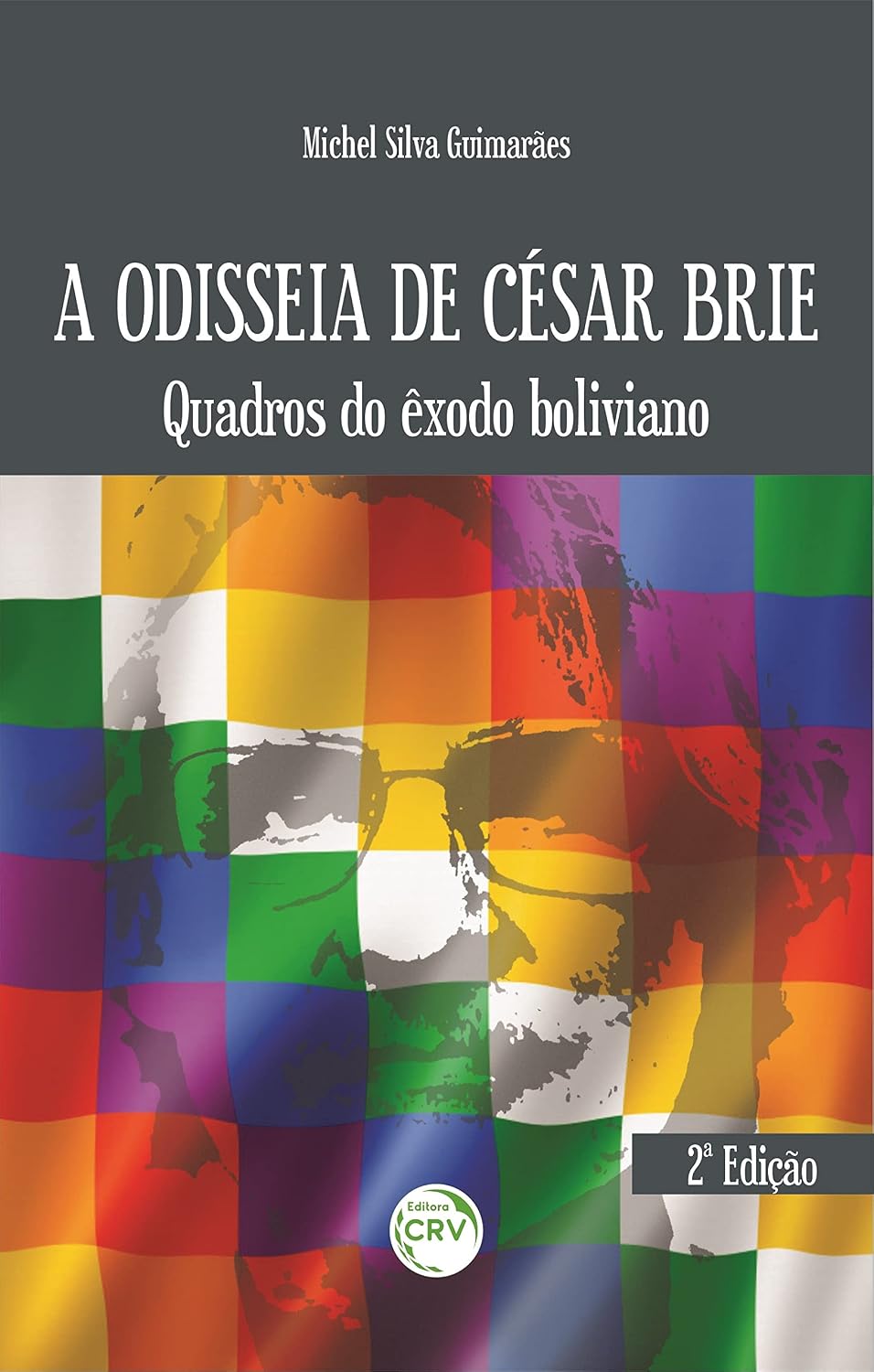 A Odisseia de César Brie: quadros do êxodo boliviano 2ª Edição