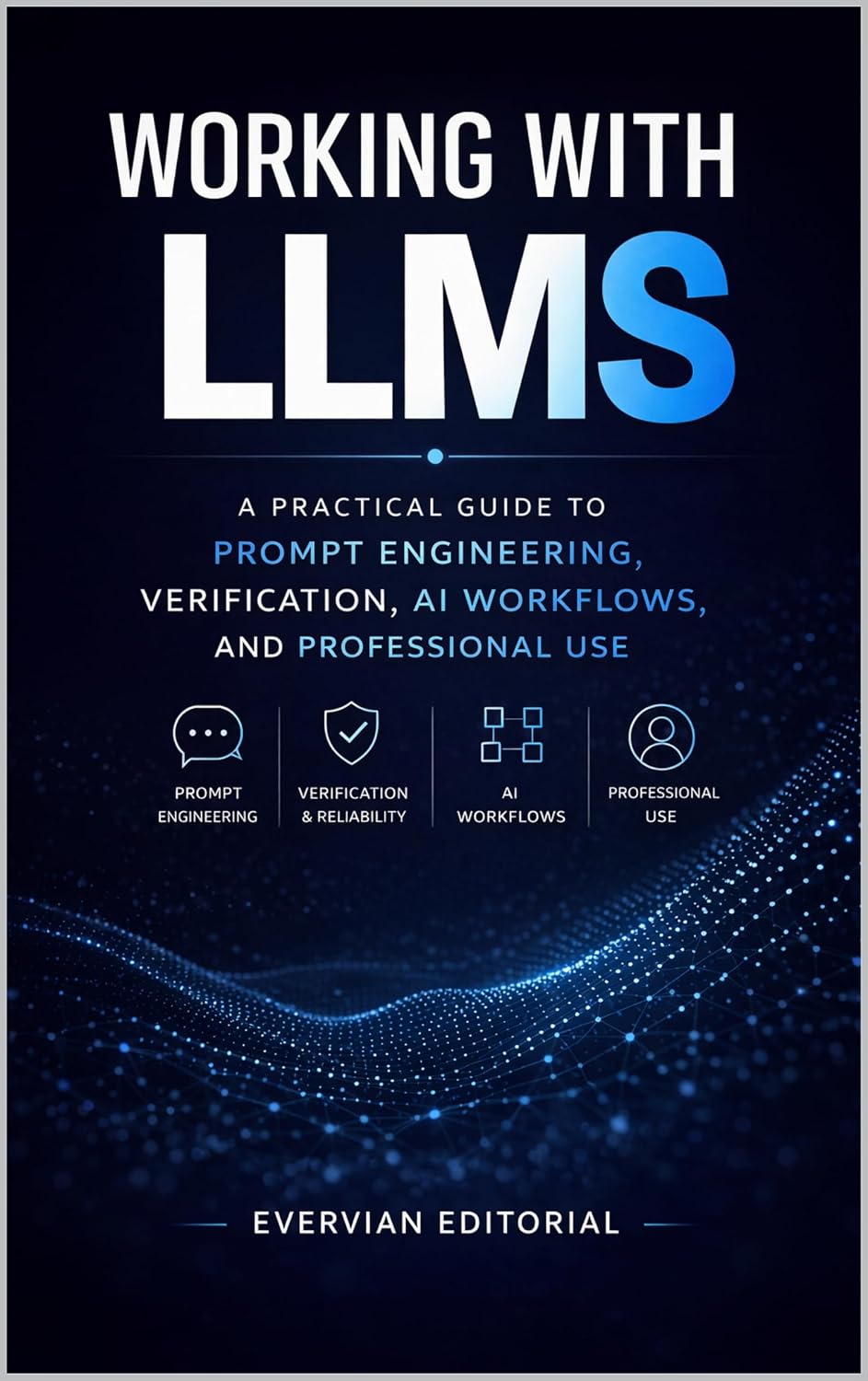 Working with LLMs: A Practical Guide to Prompt Engineering, Verification, AI Workflows, and Professional Use (Evervian Outliers Professional Skills Series Book 12) (English Edition) baixar livro de graça