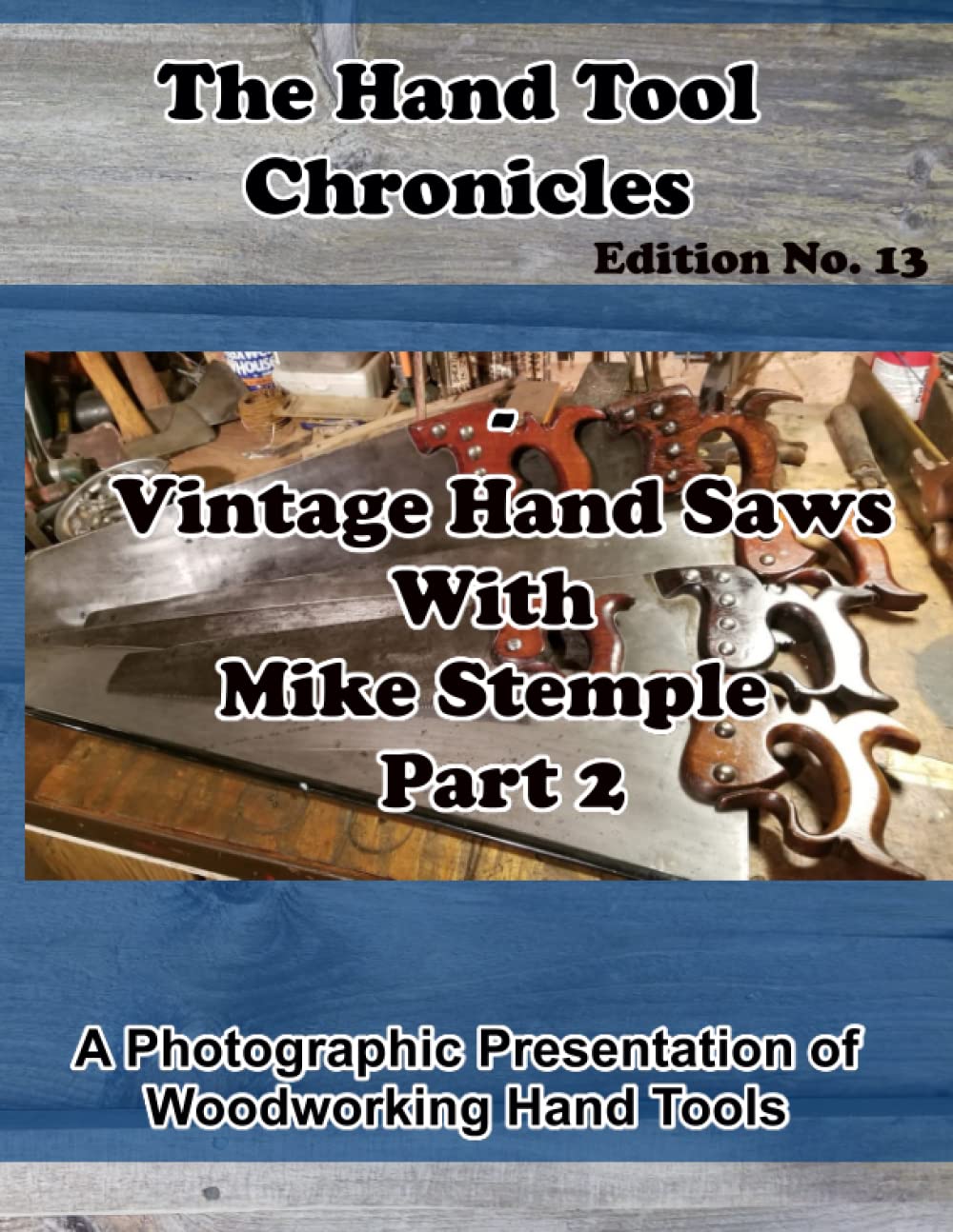 ler totalmente The Hand Tool Chronicles - Vintage Hand Saws With Mike Stemple Part 2 Edition No. 13: A Photographic Presentation of Woodworking Hand Tools