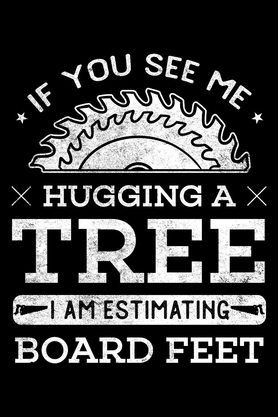 ler totalmente If You See Me Hugging a Tree I Am Estimating Board Feet: Woodworking Notebook to Write in, 6x9, Lined, 120 Pages Journal