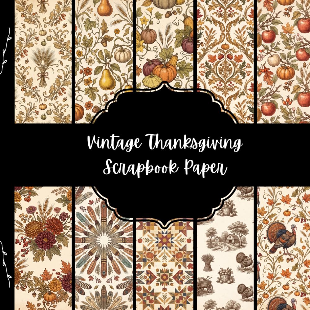 ler totalmente Vintage Thanksgiving Scrapbook Paper: 10 Autumn-Inspired Designs with Pumpkins, Turkeys, Fall Florals, Harvest Motifs & Rustic Patterns for Scrapbooking and Paper Crafts