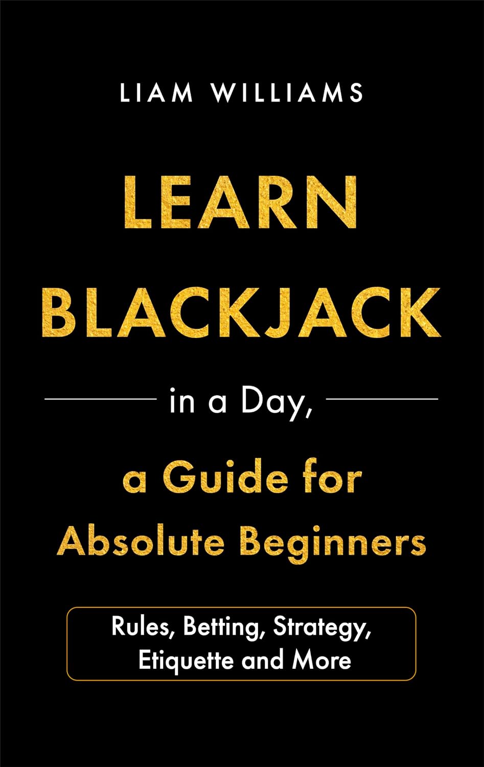 Learn Blackjack in a Day, a Guide for Absolute Beginners: Rules, Betting, Strategy, Etiquette and More (Learn Casino Games) (English Edition) baixar livro de graça