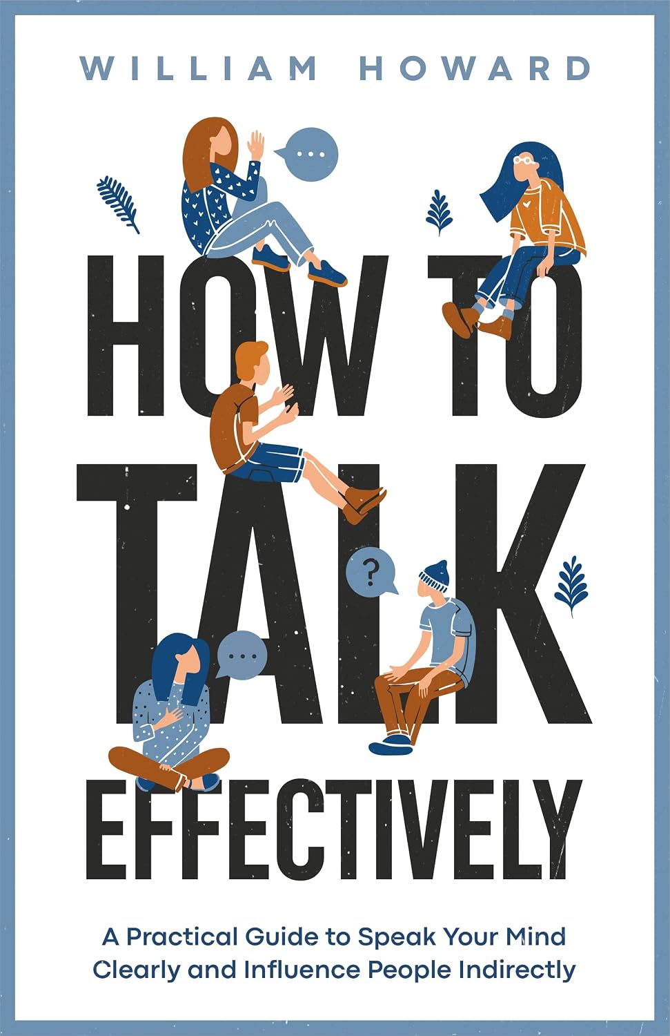 How to Talk Effectively: A Practical Guide to Speak Your Mind Clearly and Influence People Indirectly (Communication Guru Book 1) (English Edition) baixar livro de graça