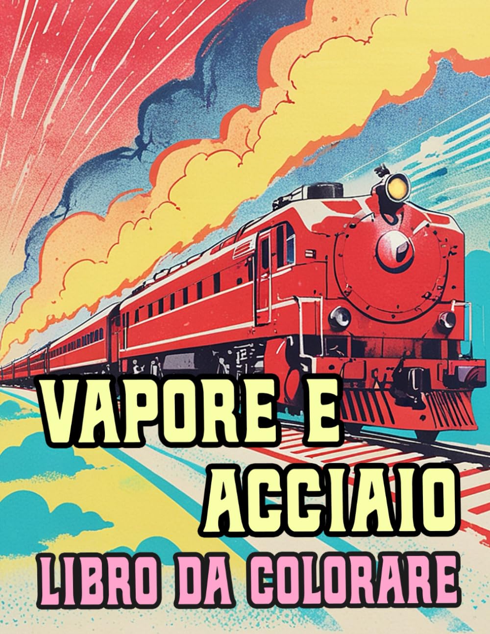 Vapore E Acciaio Libro Da Colorare: Pagine A Colori Di Famosi Treni Classici Locomotiva A Vapore Merci Trasporto Antichi Ferroviari Storici | Disegni... Adulti Adolescenti Anziani (Italian Edition) baixar o livro de graça