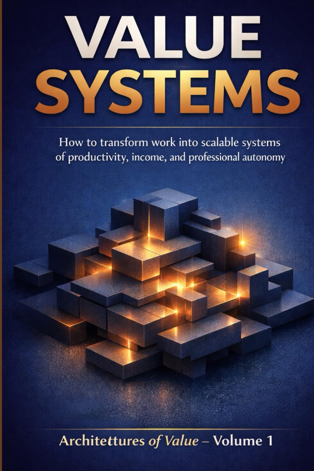 VALUE SYSTEMS: How to Build Scalable Systems for Productivity, Income, and Professional Autonomy (Architectures of Value) baixar livro de graça