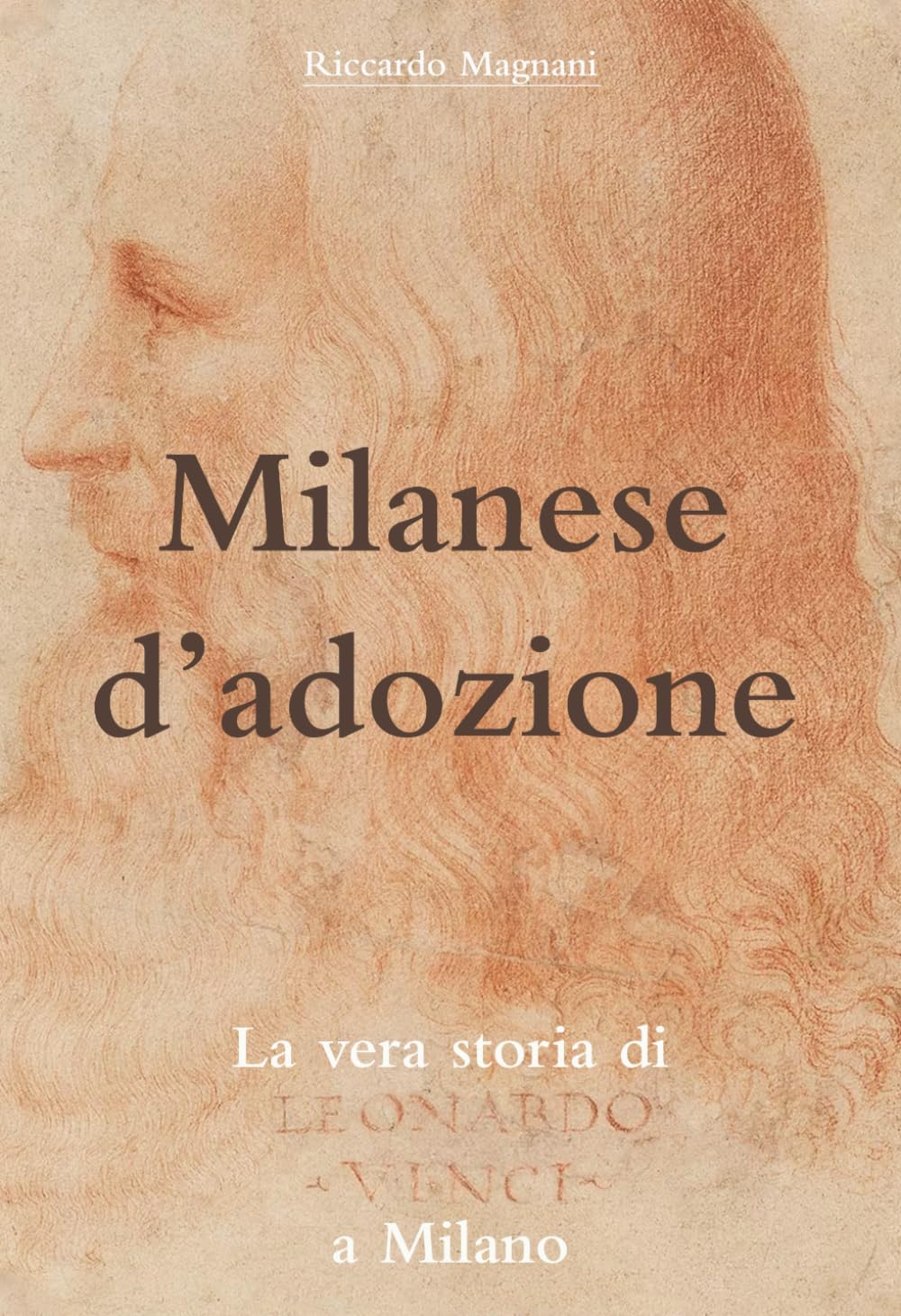 ler totalmente Milanese d'adozione: La vera storia di Leonardo da Vinci a Milano (La Storia rivisitata da Riccardo Magnani) (Italian Edition)