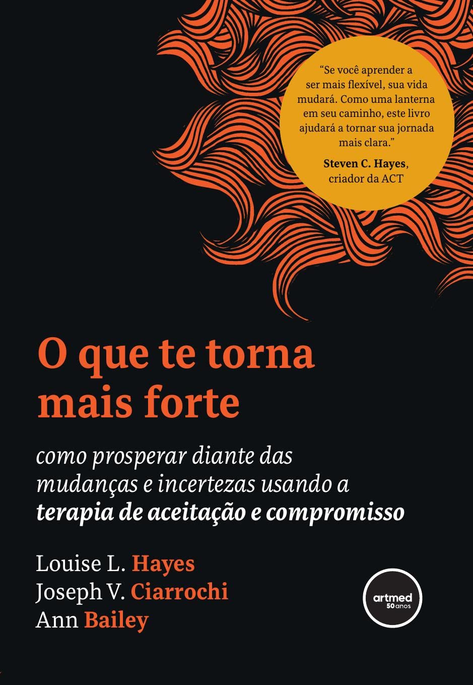 O que te Torna Mais Forte: Como Prosperar Diante das Mudanças e Incertezas Usando a Terapia de Aceitação e Compromisso baixar o livro de graça