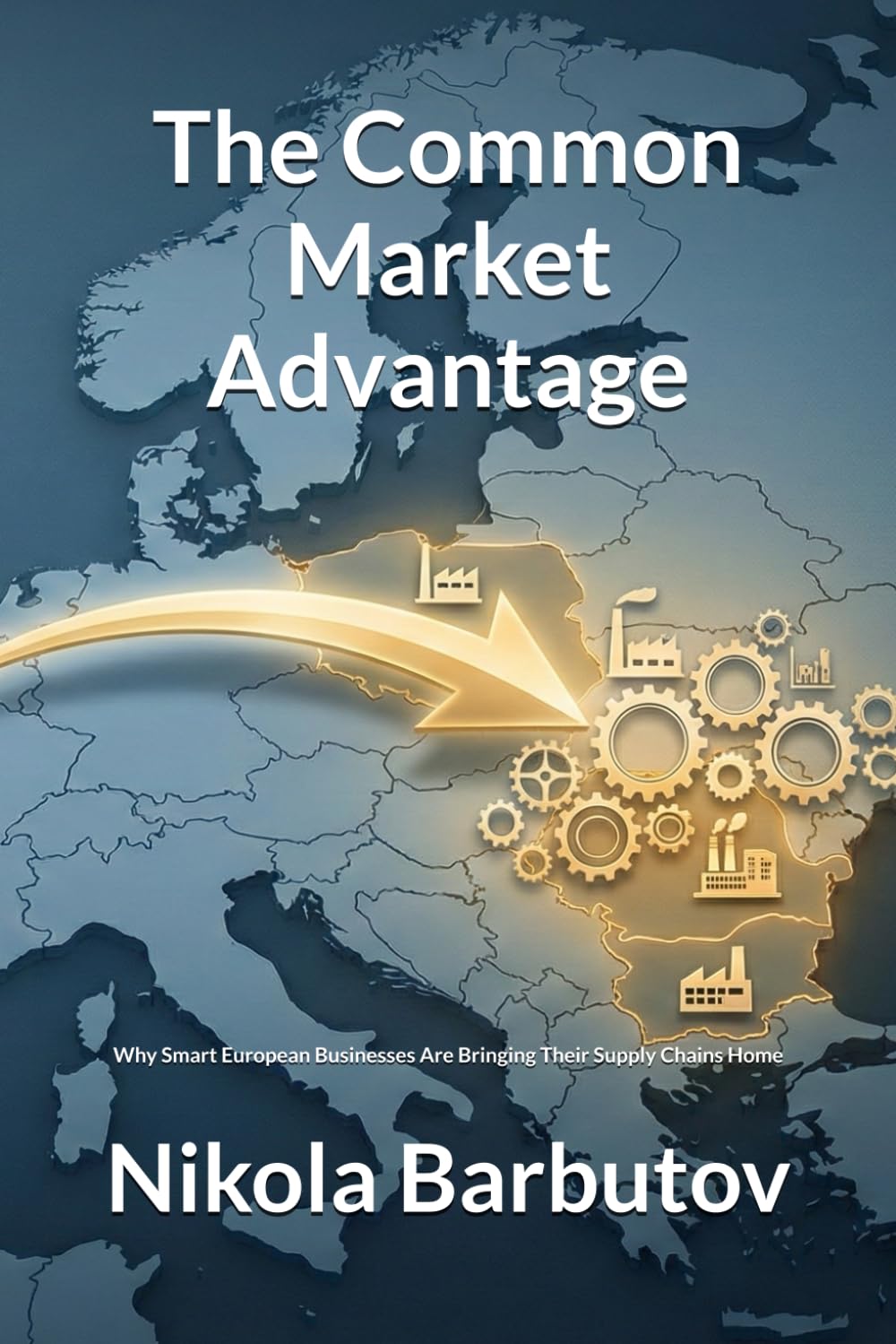 The Common Market Advantage: Why Smart European Businesses Are Bringing Their Supply Chains Home baixar livro de graça
