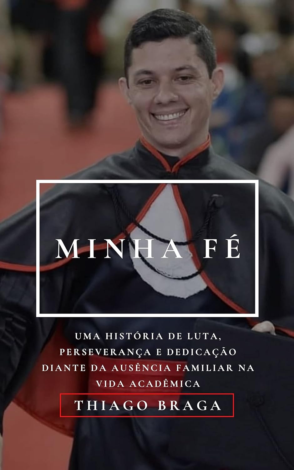 MINHA FÉ - UMA HISTÓRIA DE LUTA, PERSEVERANÇA E DEDICAÇÃO DIANTE DA AUSÊNCIA FAMILIAR NA VIDA ACADÊMICA baixar livro de graça