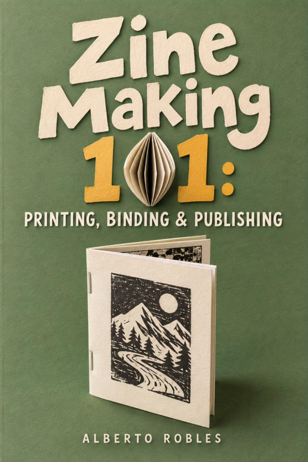 Zine Making 101: Printing, Binding & Publishing: Prepare Files, Choose Paper, Print at Home or Professionally, Bind Small Editions, Price Copies, and Get Zines Into Readers Hands