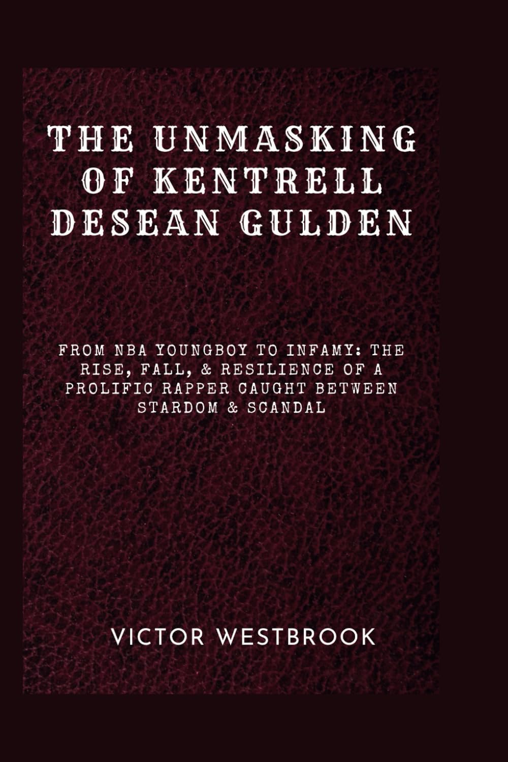 THE UNMASKING OF KENTRELL DESEAN GULDEN: From NBA YoungBoy to Infamy: The Rise, Fall, & Resilience of a Prolific Rapper Caught Between Stardom & Scandal baixar o livro de graça
